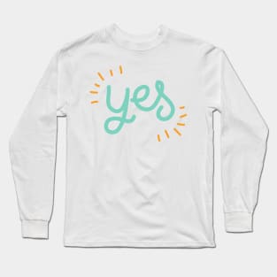 Yes Say Yes Be Positive Be Affirmative Don't Say No Long Sleeve T-Shirt